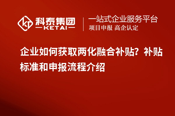 企業(yè)如何獲取兩化融合補貼？補貼標準和申報流程介紹