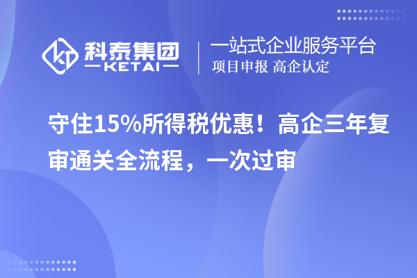  守住15%所得稅優(yōu)惠！高企三年復(fù)審?fù)P(guān)全流程，一次過審